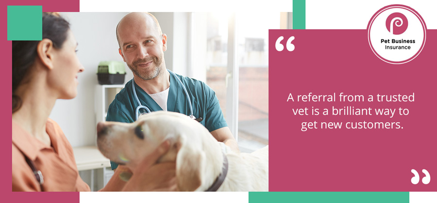 A referral from a trusted vet is a brilliant way to get new customers